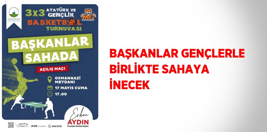 BAŞKANLAR GENÇLERLE BİRLİKTE SAHAYA İNECEK