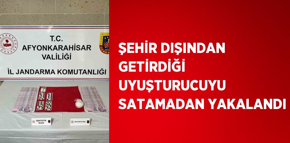 ŞEHİR DIŞINDAN GETİRDİĞİ UYUŞTURUCUYU SATAMADAN YAKALANDI