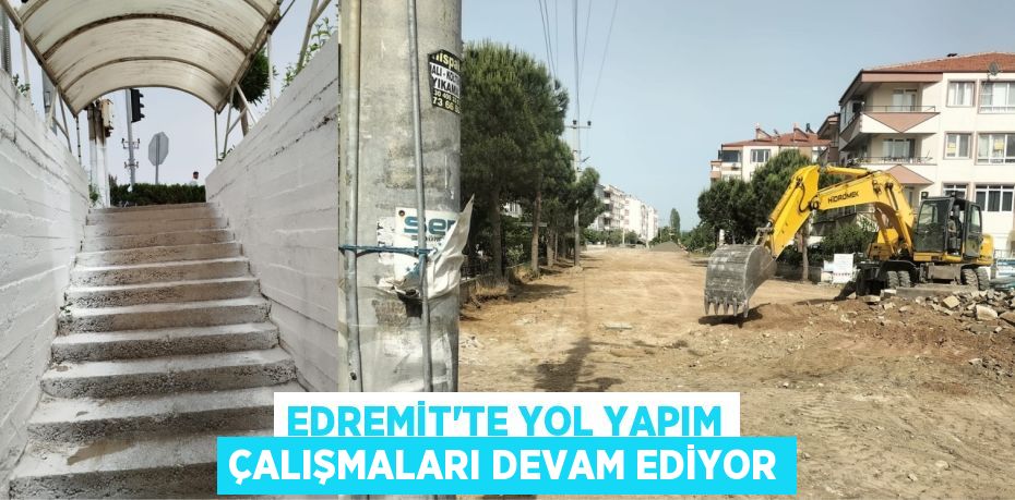 EDREMİT’TE YOL YAPIM ÇALIŞMALARI DEVAM EDİYOR