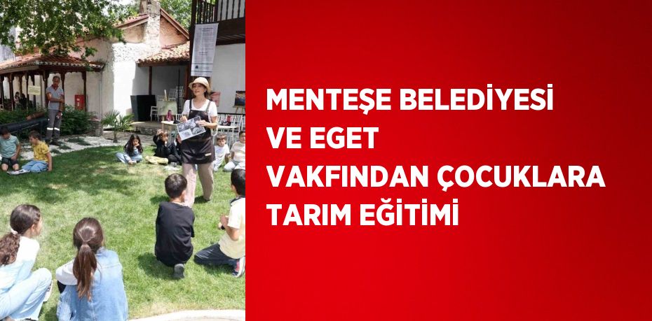 MENTEŞE BELEDİYESİ VE EGET VAKFINDAN ÇOCUKLARA TARIM EĞİTİMİ