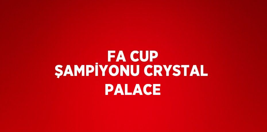 FA CUP ŞAMPİYONU CRYSTAL PALACE