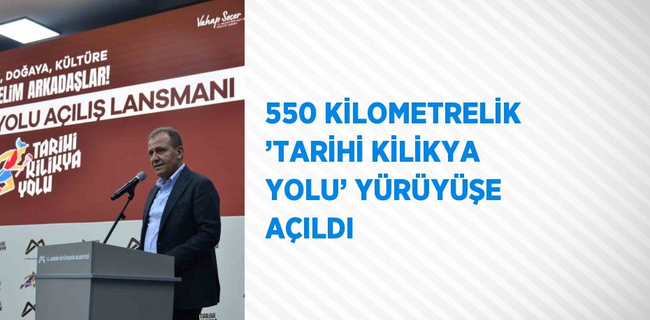 550 KİLOMETRELİK ’TARİHİ KİLİKYA YOLU’ YÜRÜYÜŞE AÇILDI