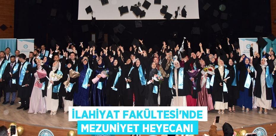 İLAHİYAT FAKÜLTESİ’NDE MEZUNİYET HEYECANI