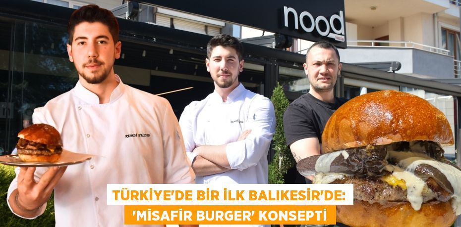 Türkiye’de bir ilk Balıkesir’de:  “MİSAFİR BURGER” KONSEPTİ