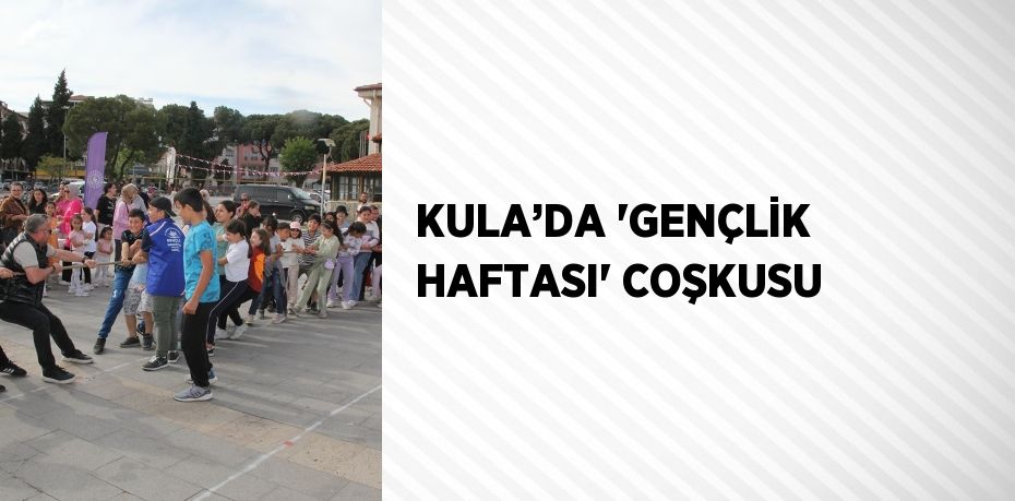 KULA’DA 'GENÇLİK HAFTASI' COŞKUSU