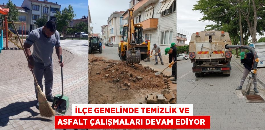 İLÇE GENELİNDE TEMİZLİK VE ASFALT ÇALIŞMALARI DEVAM EDİYOR