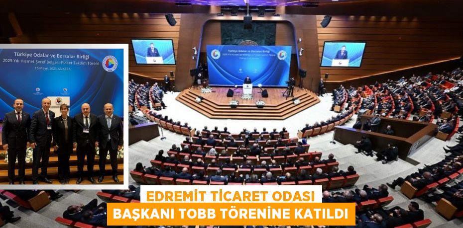 EDREMİT TİCARET ODASI BAŞKANI TOBB TÖRENİNE KATILDI