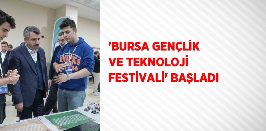 'BURSA GENÇLİK VE TEKNOLOJİ FESTİVALİ' BAŞLADI