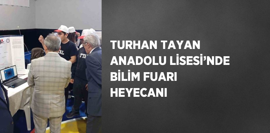 TURHAN TAYAN ANADOLU LİSESİ’NDE BİLİM FUARI HEYECANI