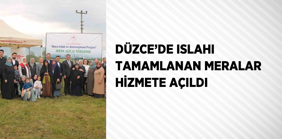 DÜZCE’DE ISLAHI TAMAMLANAN MERALAR HİZMETE AÇILDI