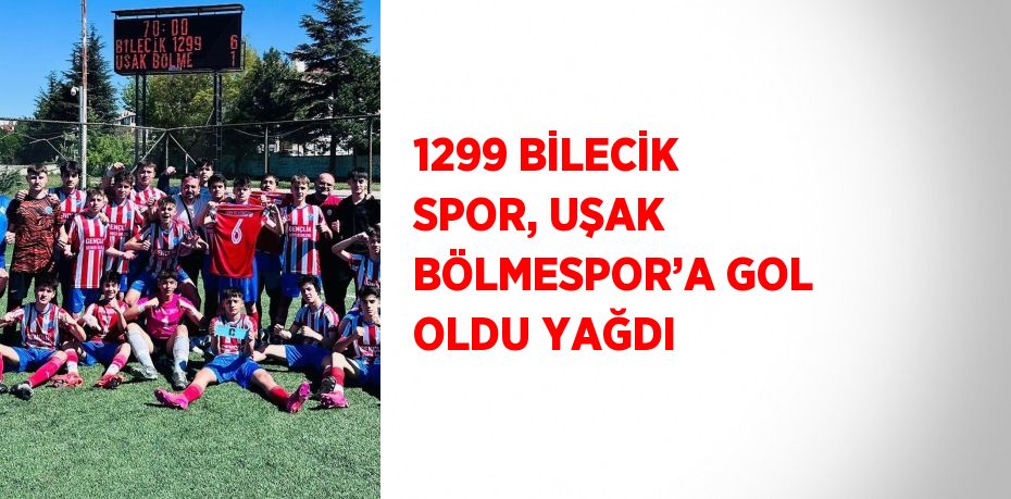 1299 BİLECİK SPOR, UŞAK BÖLMESPOR’A GOL OLDU YAĞDI