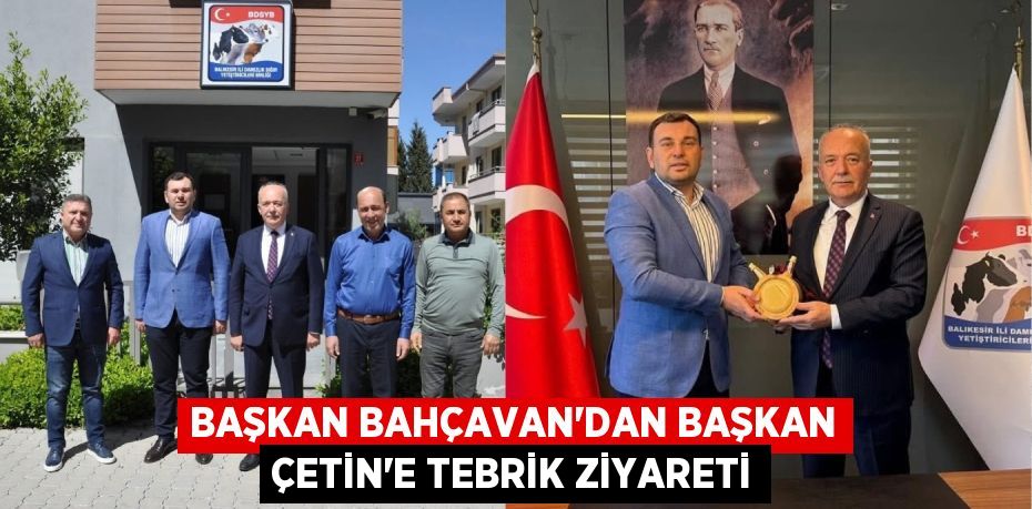 BAŞKAN BAHÇAVAN’DAN BAŞKAN ÇETİN’E TEBRİK ZİYARETİ