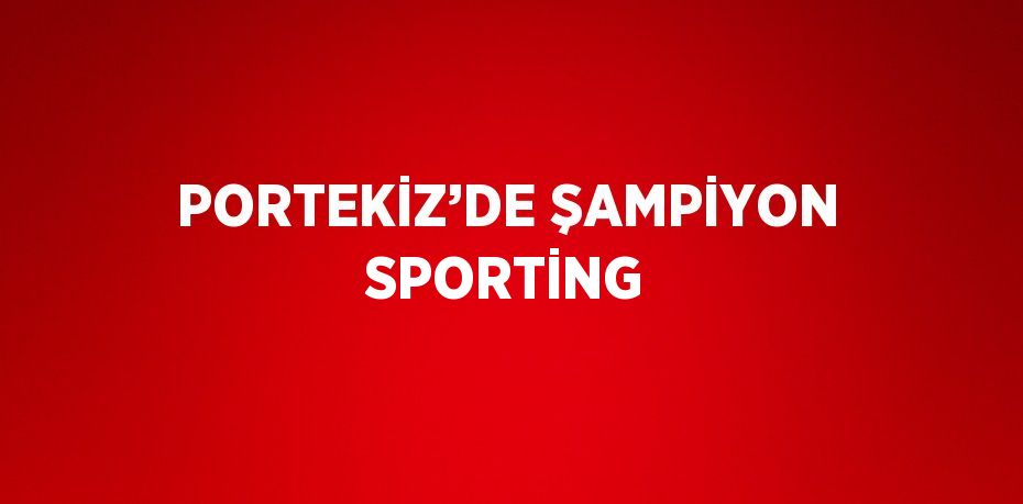 PORTEKİZ’DE ŞAMPİYON SPORTİNG