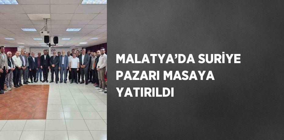 MALATYA’DA SURİYE PAZARI MASAYA YATIRILDI