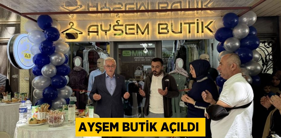 AYŞEM BUTİK AÇILDI