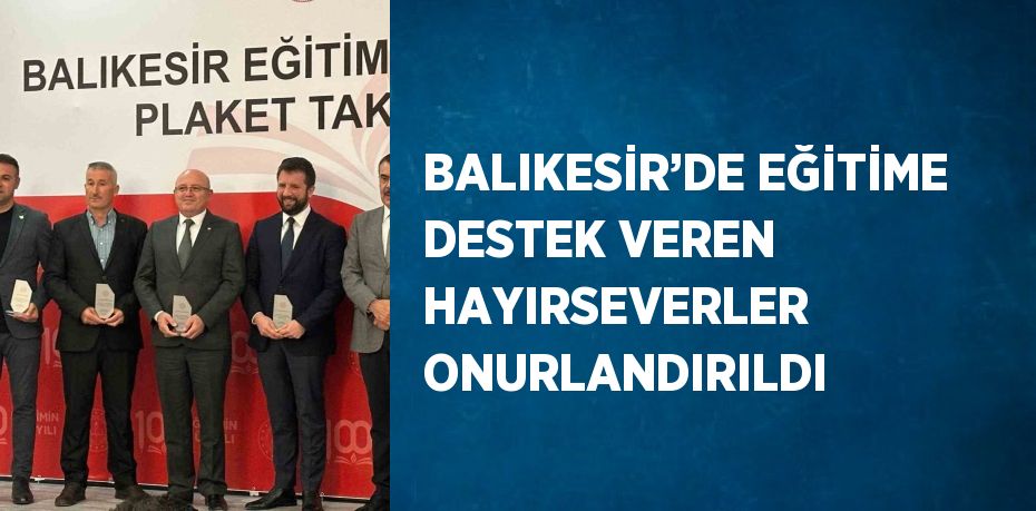 BALIKESİR’DE EĞİTİME DESTEK VEREN HAYIRSEVERLER ONURLANDIRILDI