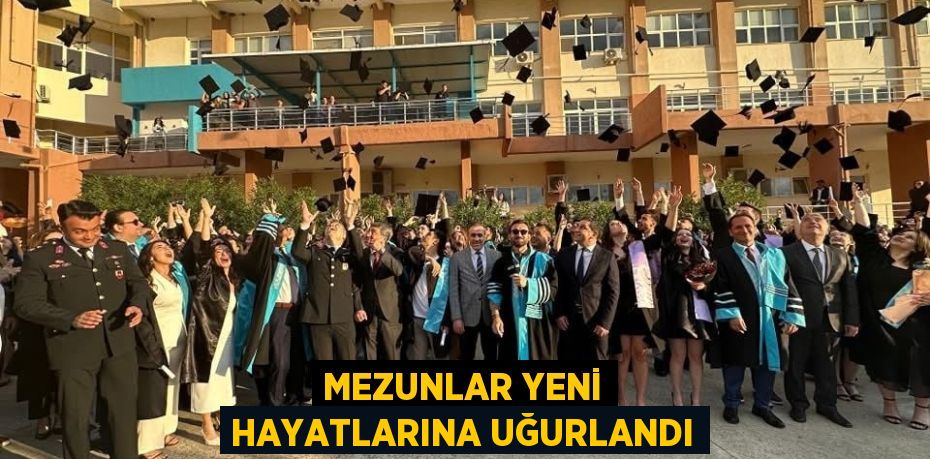 MEZUNLAR YENİ HAYATLARINA UĞURLANDI