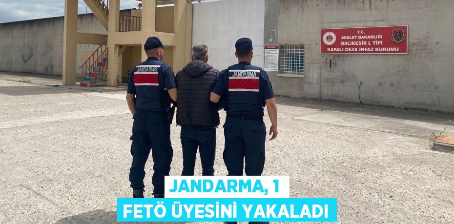 JANDARMA, 1 FETÖ ÜYESİNİ YAKALADI