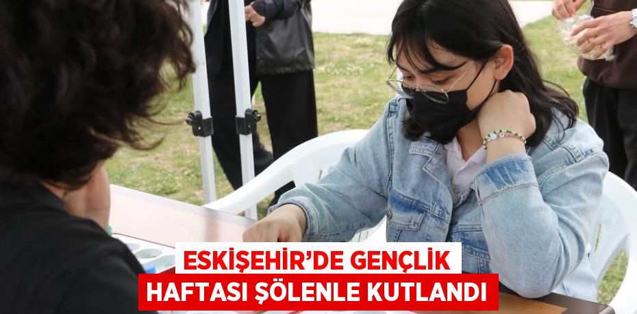 ESKİŞEHİR’DE GENÇLİK HAFTASI ŞÖLENLE KUTLANDI