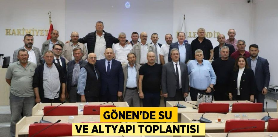 GÖNEN’DE SU VE ALTYAPI TOPLANTISI