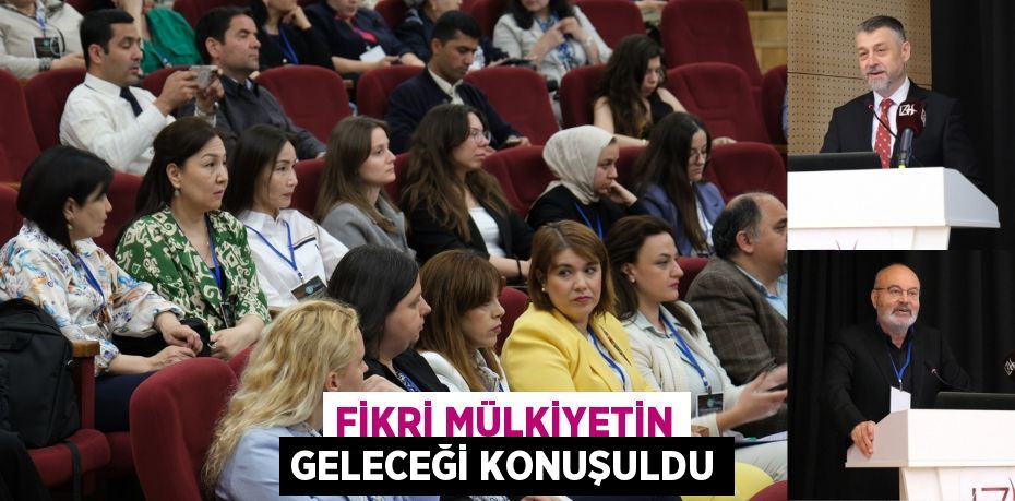 FİKRİ MÜLKİYETİN GELECEĞİ KONUŞULDU