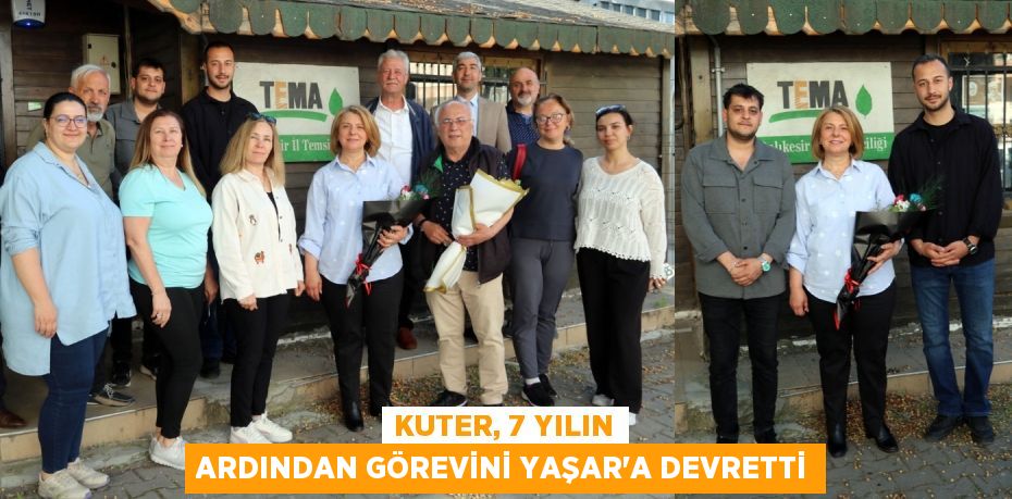 KUTER, 7 YILIN ARDINDAN GÖREVİNİ YAŞAR’A DEVRETTİ