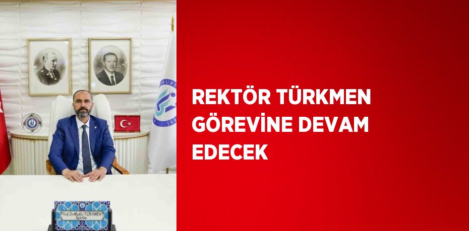 REKTÖR TÜRKMEN GÖREVİNE DEVAM EDECEK