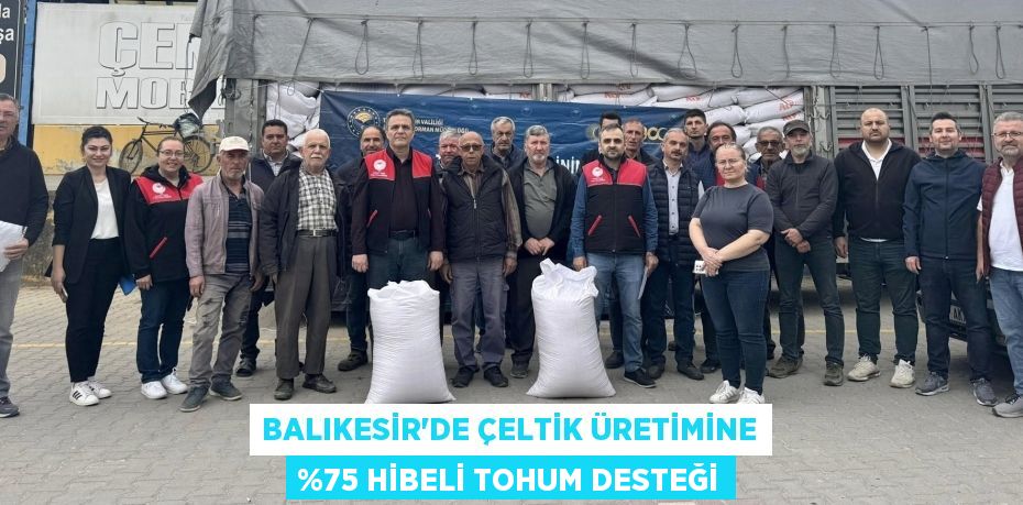 BALIKESİR’DE ÇELTİK ÜRETİMİNE %75 HİBELİ TOHUM DESTEĞİ