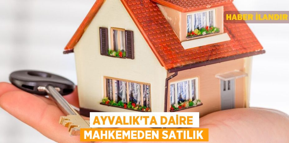 Ayvalık'ta daire mahkemeden satılık