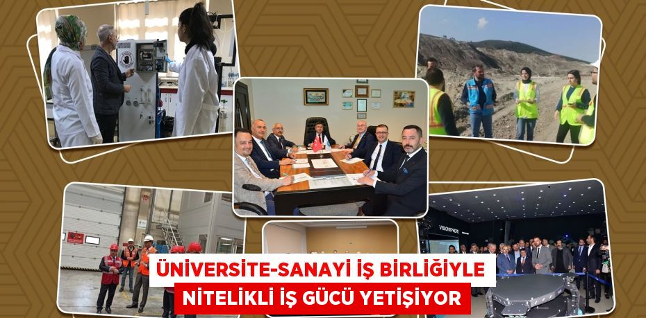ÜNİVERSİTE-SANAYİ İŞ BİRLİĞİYLE NİTELİKLİ İŞ GÜCÜ YETİŞİYOR