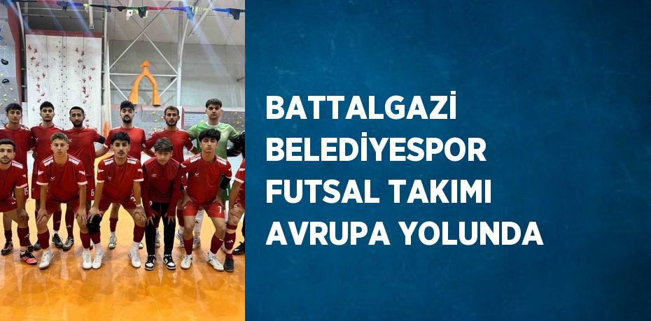 BATTALGAZİ BELEDİYESPOR FUTSAL TAKIMI AVRUPA YOLUNDA