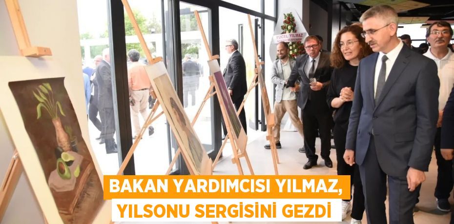 BAKAN YARDIMCISI YILMAZ, YILSONU SERGİSİNİ GEZDİ