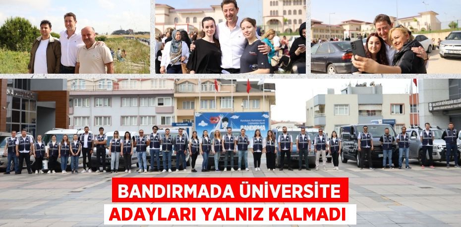 BANDIRMADA ÜNİVERSİTE ADAYLARI YALNIZ KALMADI