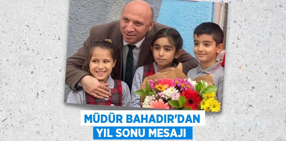 MÜDÜR BAHADIR’DAN YIL SONU MESAJI