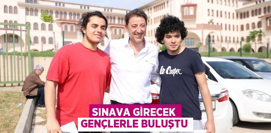 SINAVA GİRECEK GENÇLERLE BULUŞTU