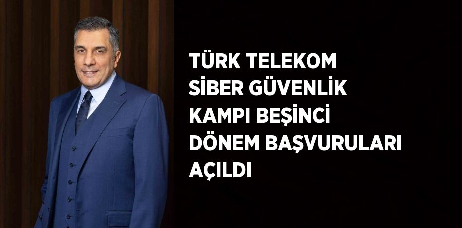 TÜRK TELEKOM SİBER GÜVENLİK KAMPI BEŞİNCİ DÖNEM BAŞVURULARI AÇILDI