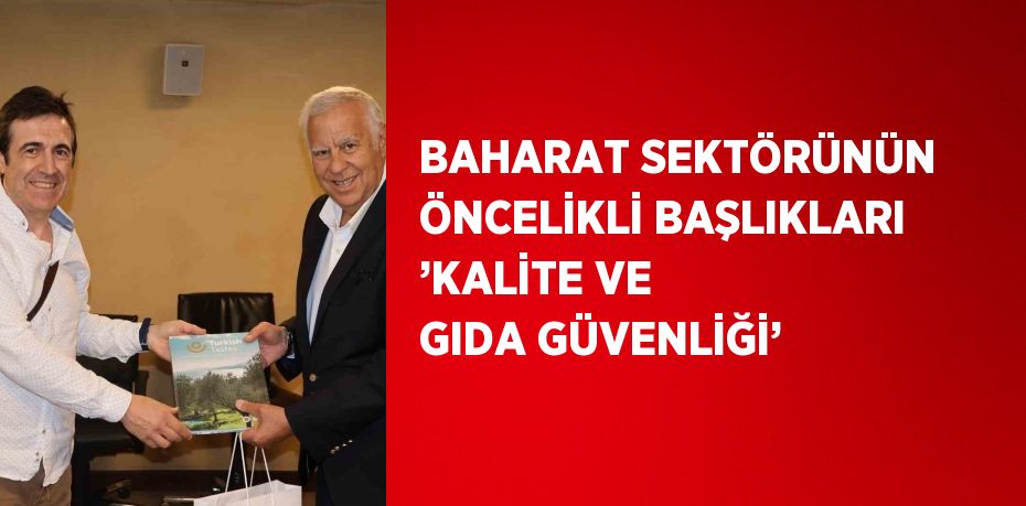 BAHARAT SEKTÖRÜNÜN ÖNCELİKLİ BAŞLIKLARI ’KALİTE VE GIDA GÜVENLİĞİ’