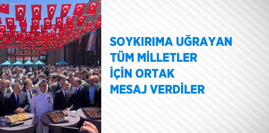 SOYKIRIMA UĞRAYAN TÜM MİLLETLER İÇİN ORTAK MESAJ VERDİLER