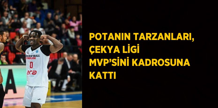 POTANIN TARZANLARI, ÇEKYA LİGİ MVP’SİNİ KADROSUNA KATTI