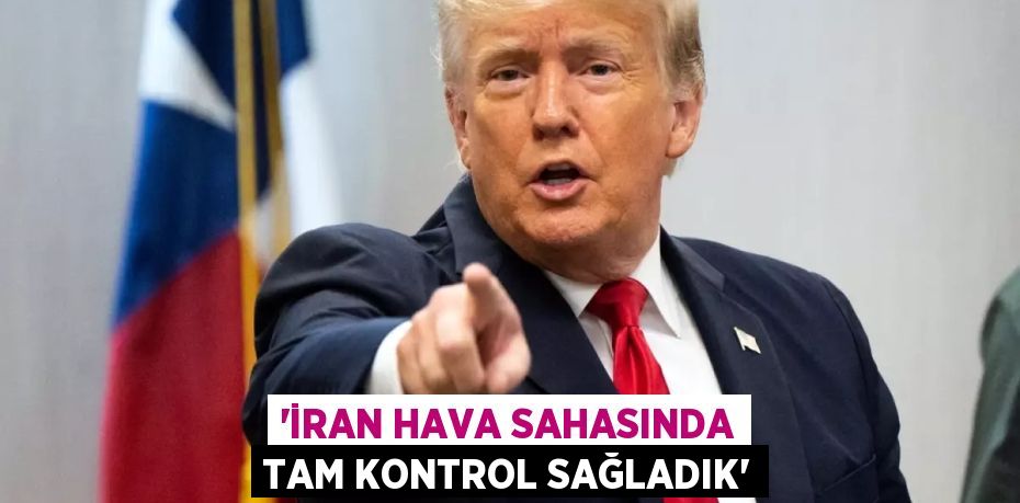 “İran hava sahasında tam kontrol sağladık”