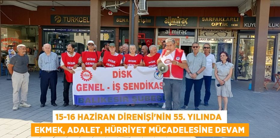 15-16 HAZİRAN DİRENİŞİ’NİN 55. YILINDA EKMEK, ADALET, HÜRRİYET MÜCADELESİNE DEVAM