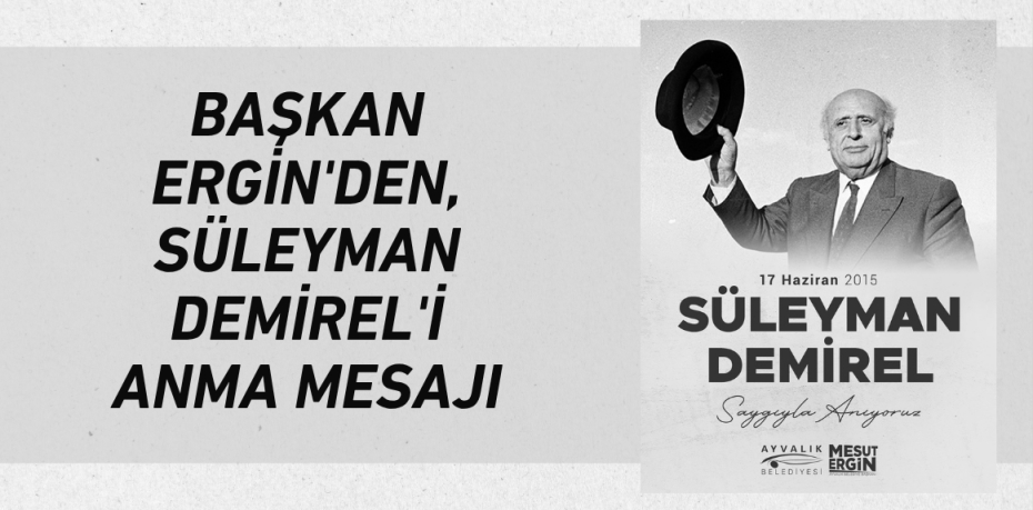 BAŞKAN ERGİN'DEN, SÜLEYMAN DEMİREL'İ ANMA MESAJI