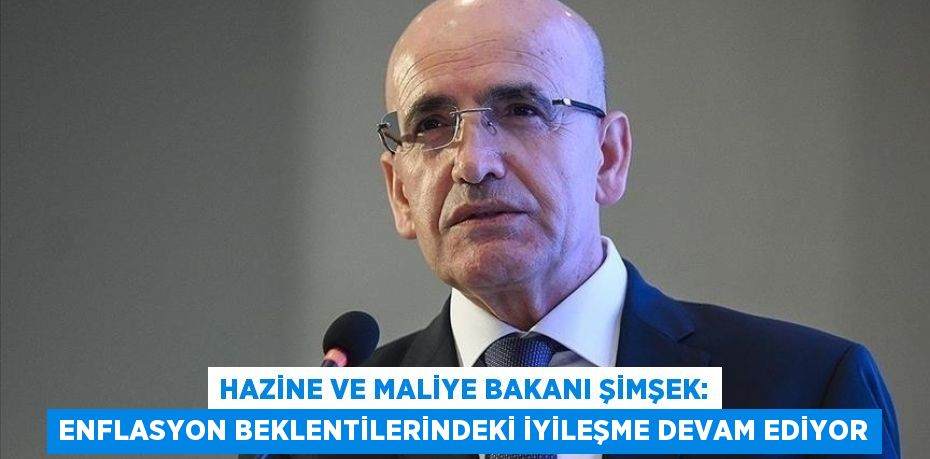 Hazine ve Maliye Bakanı Şimşek: Enflasyon beklentilerindeki iyileşme devam ediyor