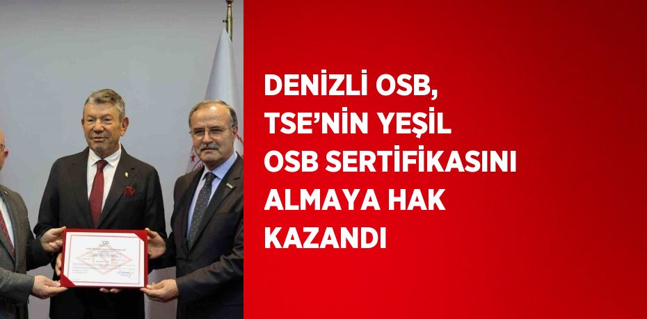 DENİZLİ OSB, TSE’NİN YEŞİL OSB SERTİFİKASINI ALMAYA HAK KAZANDI