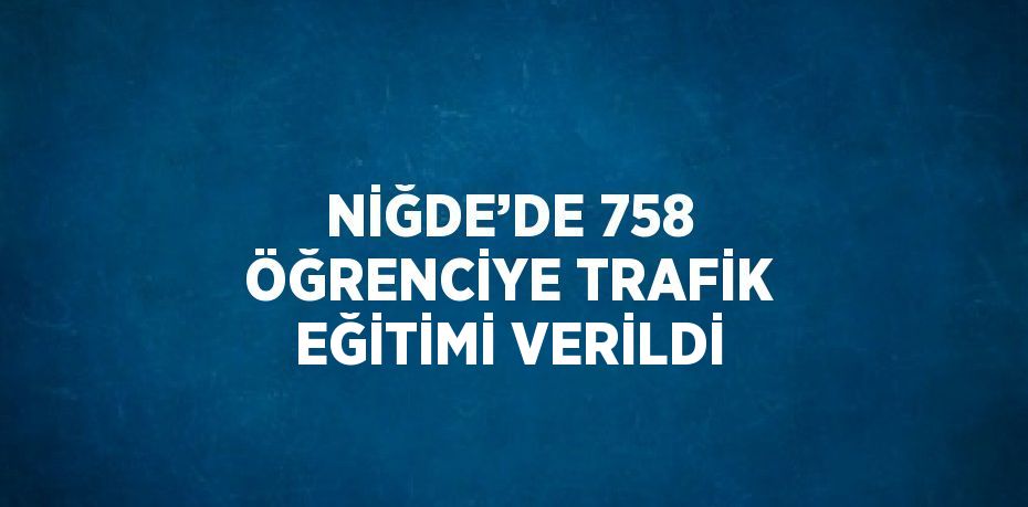 NİĞDE’DE 758 ÖĞRENCİYE TRAFİK EĞİTİMİ VERİLDİ