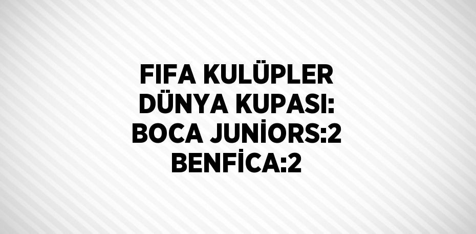 FIFA KULÜPLER DÜNYA KUPASI: BOCA JUNİORS:2 BENFİCA:2