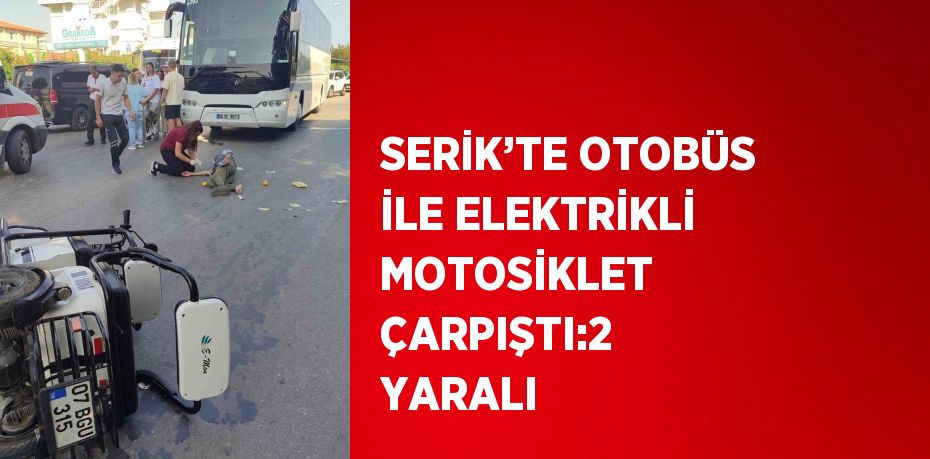 SERİK’TE OTOBÜS İLE ELEKTRİKLİ MOTOSİKLET ÇARPIŞTI:2 YARALI
