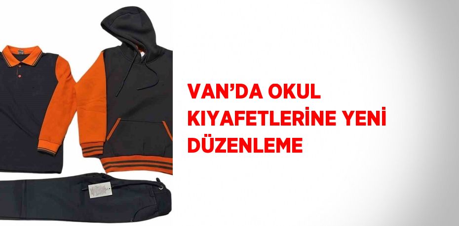 VAN’DA OKUL KIYAFETLERİNE YENİ DÜZENLEME