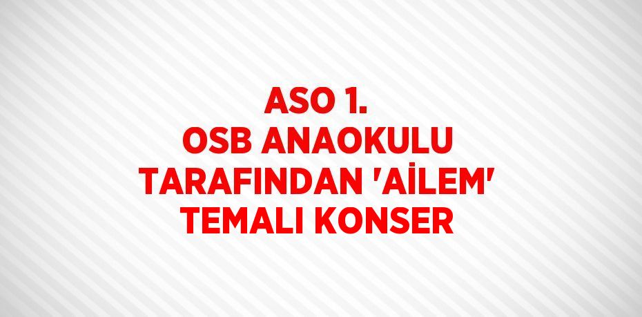 ASO 1. OSB ANAOKULU TARAFINDAN 'AİLEM' TEMALI KONSER