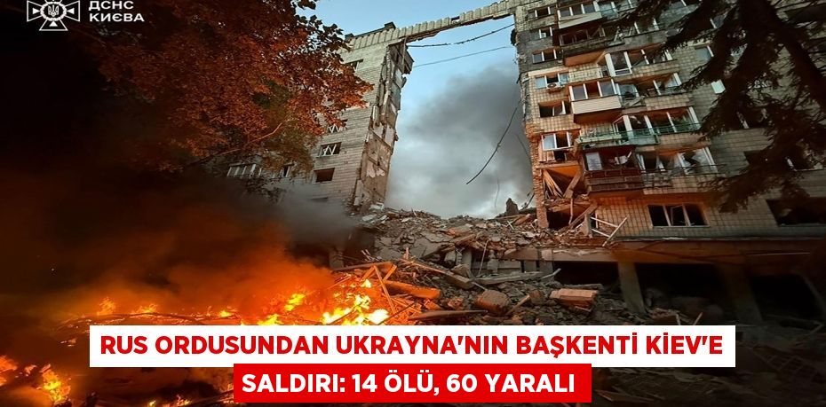 Rus ordusundan Ukrayna'nın başkenti Kiev'e saldırı: 14 ölü, 60 yaralı